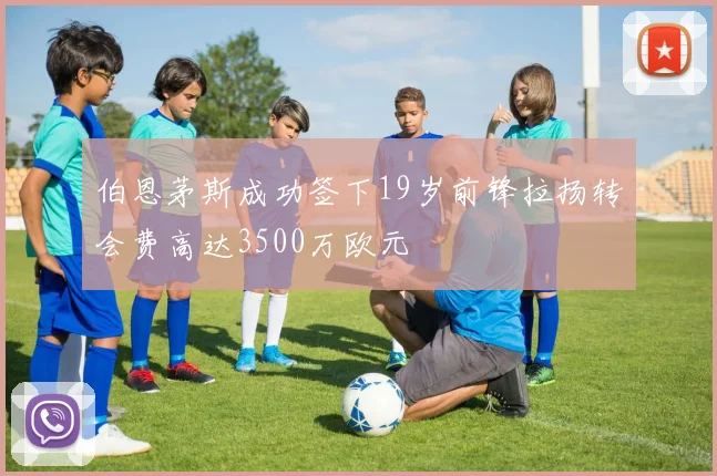 伯恩茅斯成功签下19岁前锋拉扬转会费高达3500万欧元