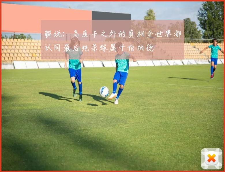 解说：乌度卡之外的真相全世界都认同最后绝杀球属于伦纳德