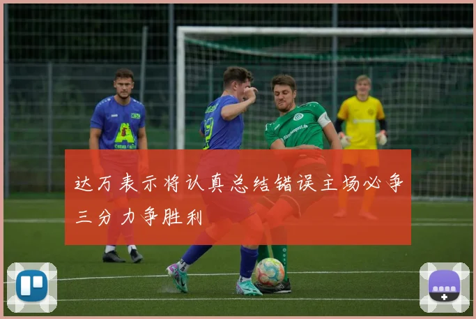 达万表示将认真总结错误主场必争三分力争胜利