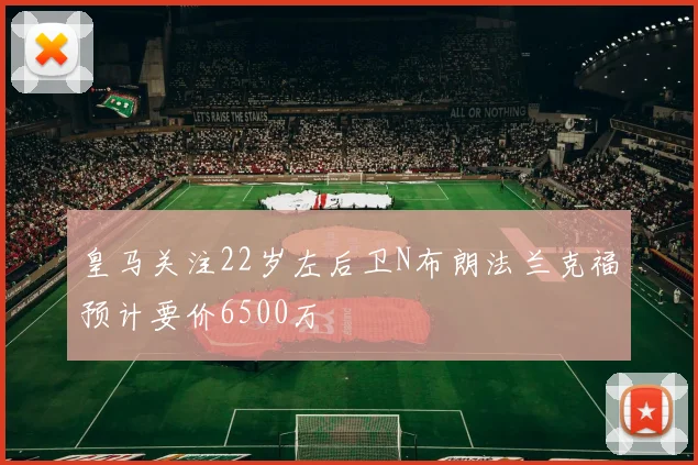 皇马关注22岁左后卫N布朗法兰克福预计要价6500万