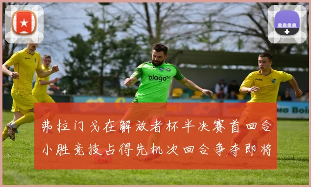 弗拉门戈在解放者杯半决赛首回合小胜竞技占得先机次回合争夺即将开启